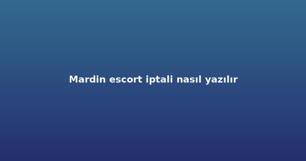 Mardin escort iptali nasıl yazılır